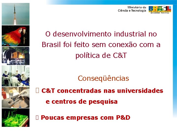 O desenvolvimento industrial no Brasil foi feito sem conexão com a política de C&T