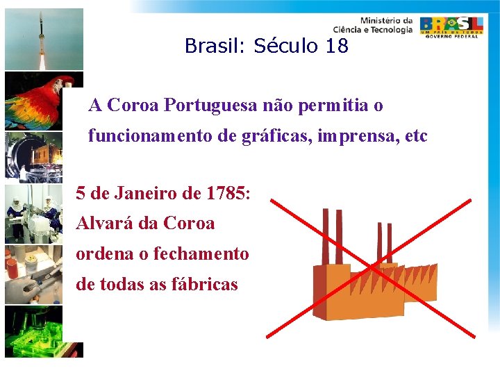 Brasil: Século 18 A Coroa Portuguesa não permitia o funcionamento de gráficas, imprensa, etc