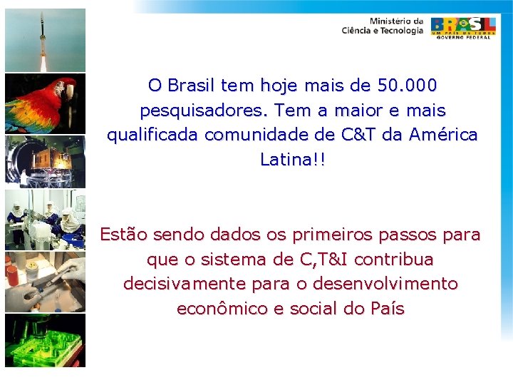 O Brasil tem hoje mais de 50. 000 pesquisadores. Tem a maior e mais