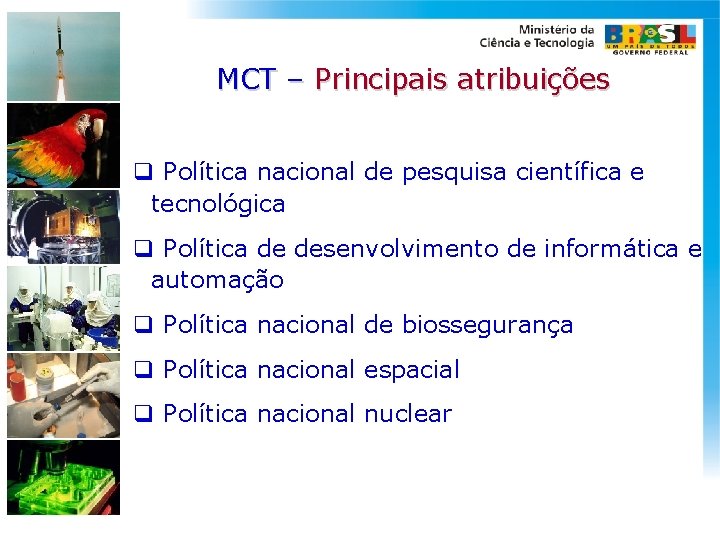 MCT – Principais atribuições q Política nacional de pesquisa científica e tecnológica q Política