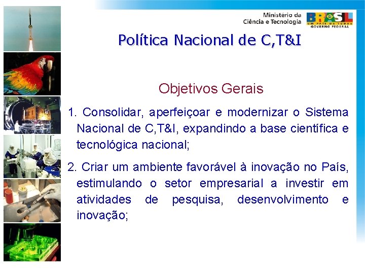 Política Nacional de C, T&I Objetivos Gerais 1. Consolidar, aperfeiçoar e modernizar o Sistema