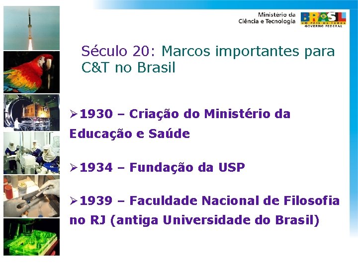 Século 20: Marcos importantes para C&T no Brasil Ø 1930 – Criação do Ministério