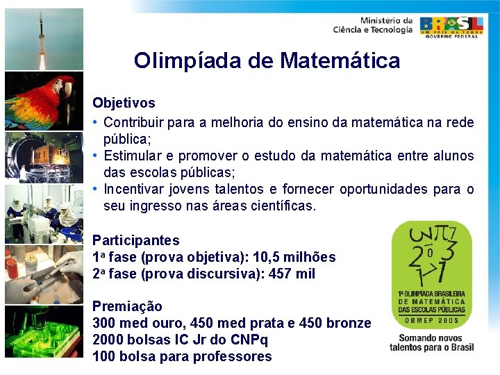 Olimpíada de Matemática Objetivos • Contribuir para a melhoria do ensino da matemática na