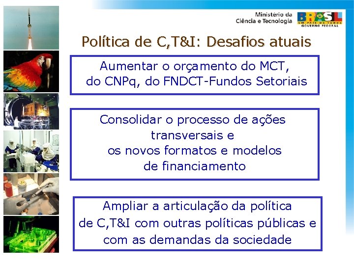 Política de C, T&I: Desafios atuais Aumentar o orçamento do MCT, do CNPq, do