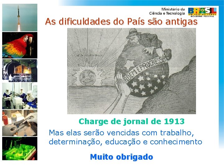 As dificuldades do País são antigas Charge de jornal de 1913 Mas elas serão