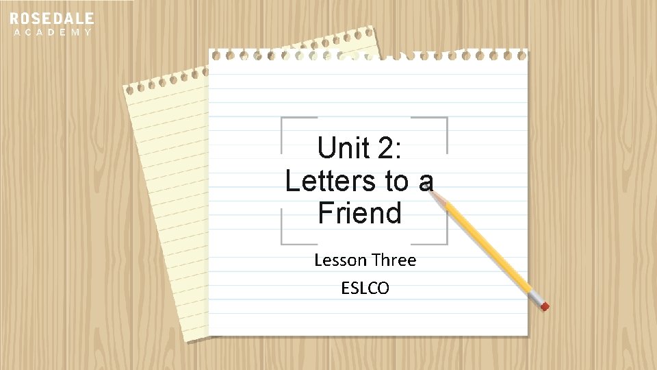 Unit 2: Letters to a Friend Lesson Three ESLCO 