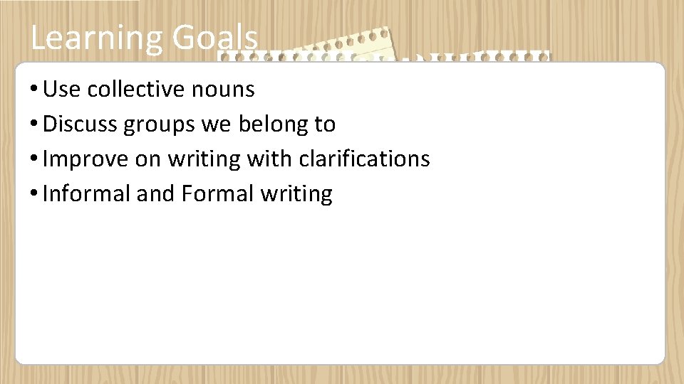 Learning Goals • Use collective nouns • Discuss groups we belong to • Improve