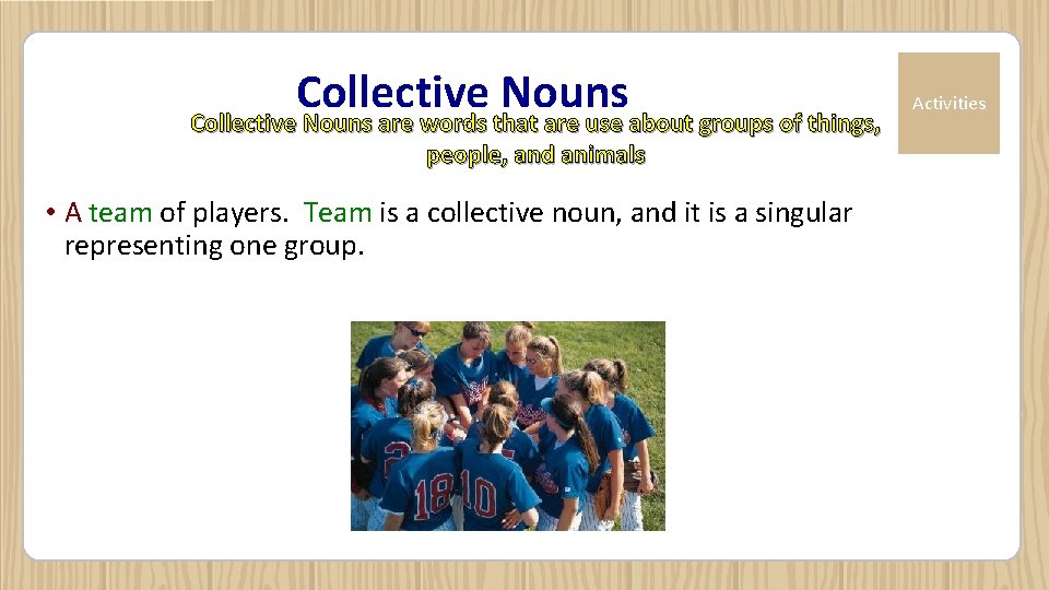 Collective Nouns are words that are use about groups of things, people, and animals