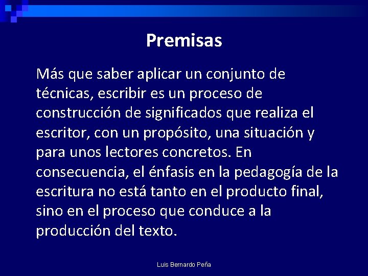 Premisas Más que saber aplicar un conjunto de técnicas, escribir es un proceso de