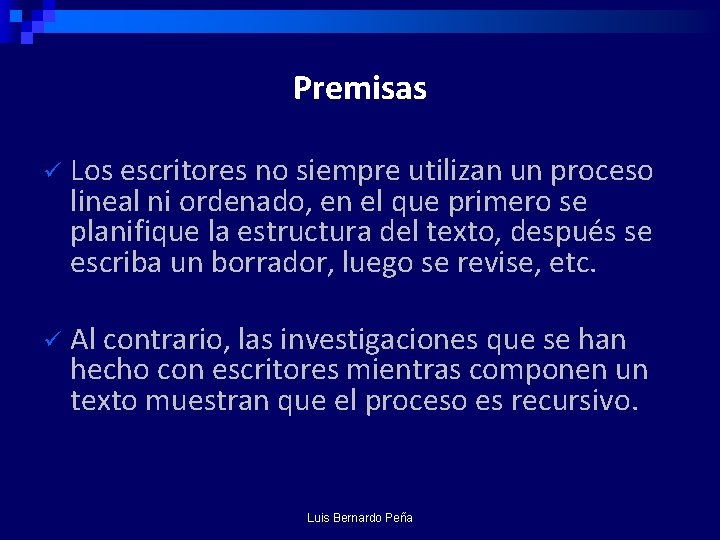 Premisas ü Los escritores no siempre utilizan un proceso lineal ni ordenado, en el