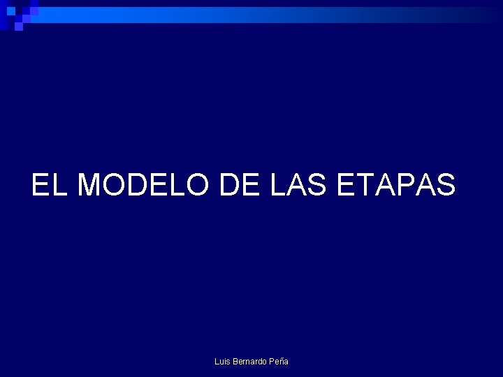 EL MODELO DE LAS ETAPAS Luis Bernardo Peña 