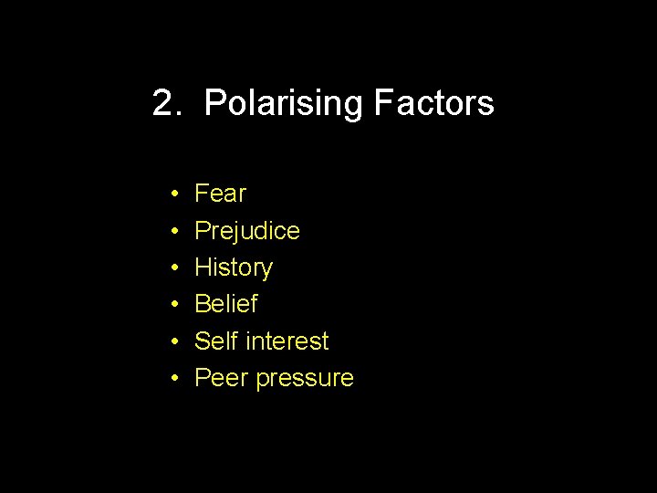 2. Polarising Factors • • • Fear Prejudice History Belief Self interest Peer pressure