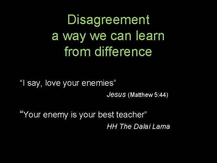 Disagreement a way we can learn from difference “I say, love your enemies” Jesus