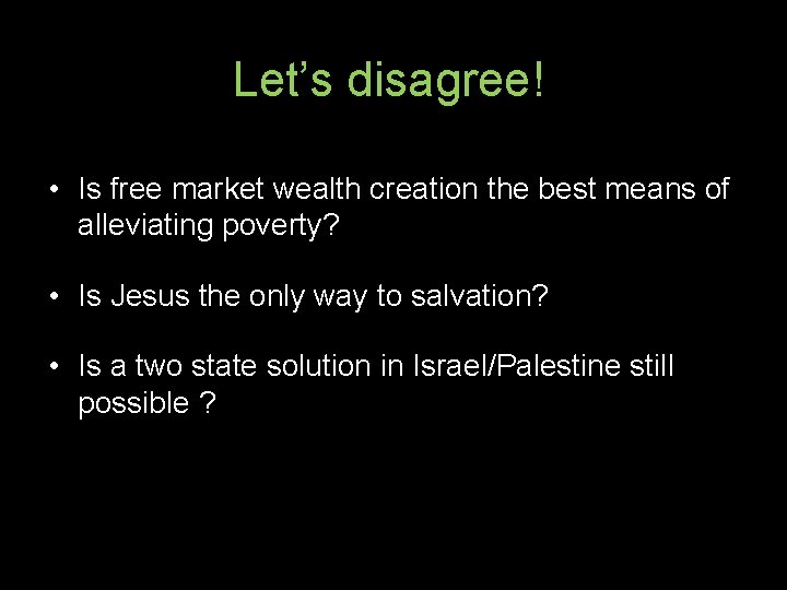 Let’s disagree! • Is free market wealth creation the best means of alleviating poverty?