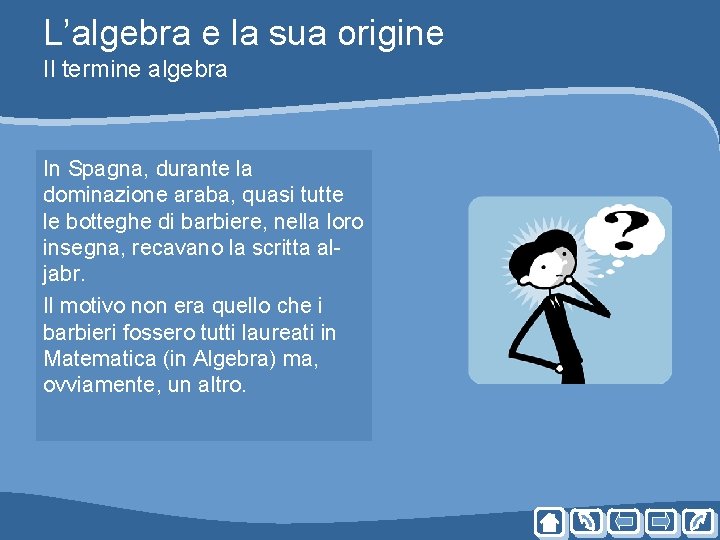 L’algebra e la sua origine Il termine algebra In Spagna, durante la dominazione araba, L’algebra e la sua origine Il termine algebra In Spagna, durante la dominazione araba,