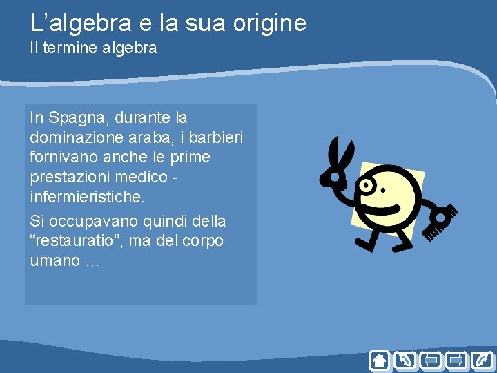 L’algebra e la sua origine Il termine algebra In Spagna, durante la dominazione araba, L’algebra e la sua origine Il termine algebra In Spagna, durante la dominazione araba,