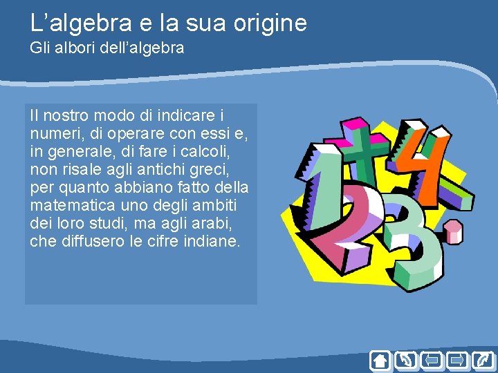 L’algebra e la sua origine Gli albori dell’algebra Il nostro modo di indicare i L’algebra e la sua origine Gli albori dell’algebra Il nostro modo di indicare i