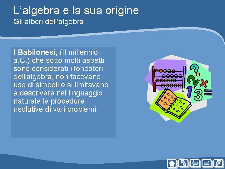 L’algebra e la sua origine Gli albori dell’algebra I Babilonesi, (II millennio a. C. L’algebra e la sua origine Gli albori dell’algebra I Babilonesi, (II millennio a. C.