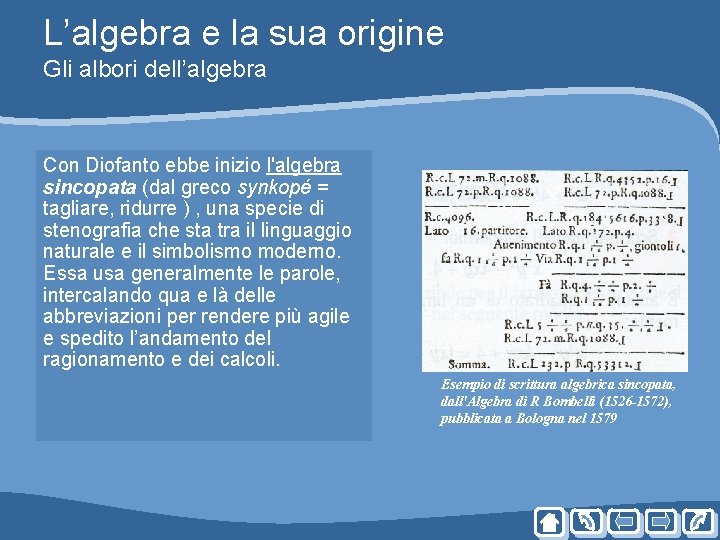 L’algebra e la sua origine Gli albori dell’algebra Con Diofanto ebbe inizio l'algebra sincopata L’algebra e la sua origine Gli albori dell’algebra Con Diofanto ebbe inizio l'algebra sincopata