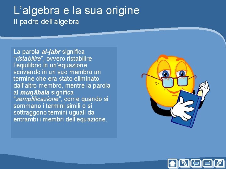 L’algebra e la sua origine Il padre dell’algebra La parola al-jabr significa “ristabilire”, ovvero L’algebra e la sua origine Il padre dell’algebra La parola al-jabr significa “ristabilire”, ovvero