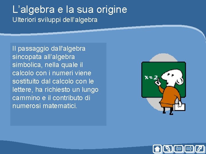 L’algebra e la sua origine Ulteriori sviluppi dell’algebra Il passaggio dall'algebra sincopata all’algebra simbolica, L’algebra e la sua origine Ulteriori sviluppi dell’algebra Il passaggio dall'algebra sincopata all’algebra simbolica,