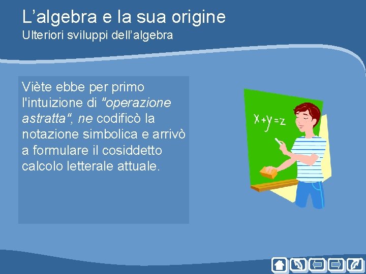 L’algebra e la sua origine Ulteriori sviluppi dell’algebra Viète ebbe per primo l'intuizione di L’algebra e la sua origine Ulteriori sviluppi dell’algebra Viète ebbe per primo l'intuizione di