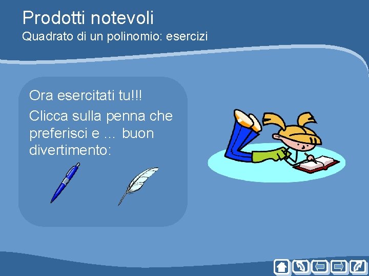 Prodotti notevoli Quadrato di un polinomio: esercizi Ora esercitati tu!!! Clicca sulla penna che Prodotti notevoli Quadrato di un polinomio: esercizi Ora esercitati tu!!! Clicca sulla penna che
