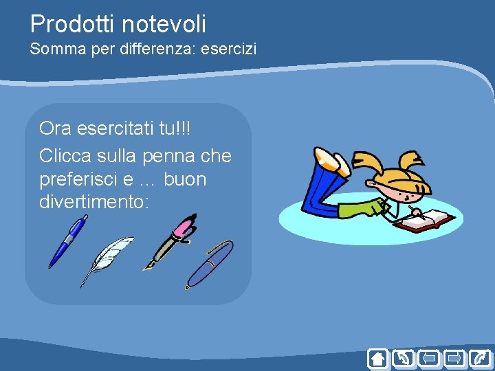 Prodotti notevoli Somma per differenza: esercizi Ora esercitati tu!!! Clicca sulla penna che preferisci Prodotti notevoli Somma per differenza: esercizi Ora esercitati tu!!! Clicca sulla penna che preferisci