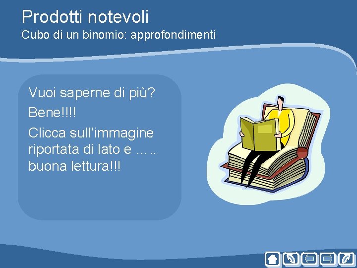 Prodotti notevoli Cubo di un binomio: approfondimenti Vuoi saperne di più? Bene!!!! Clicca sull’immagine Prodotti notevoli Cubo di un binomio: approfondimenti Vuoi saperne di più? Bene!!!! Clicca sull’immagine