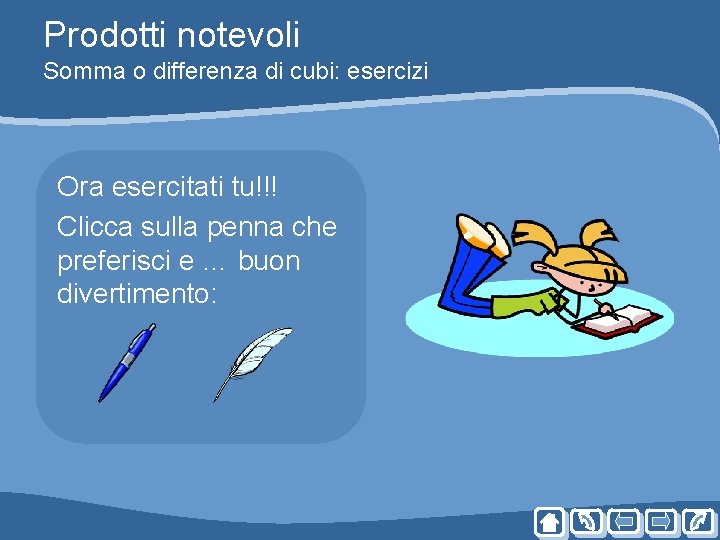 Prodotti notevoli Somma o differenza di cubi: esercizi Ora esercitati tu!!! Clicca sulla penna Prodotti notevoli Somma o differenza di cubi: esercizi Ora esercitati tu!!! Clicca sulla penna