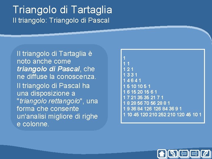 Triangolo di Tartaglia Il triangolo: Triangolo di Pascal Il triangolo di Tartaglia è noto Triangolo di Tartaglia Il triangolo: Triangolo di Pascal Il triangolo di Tartaglia è noto