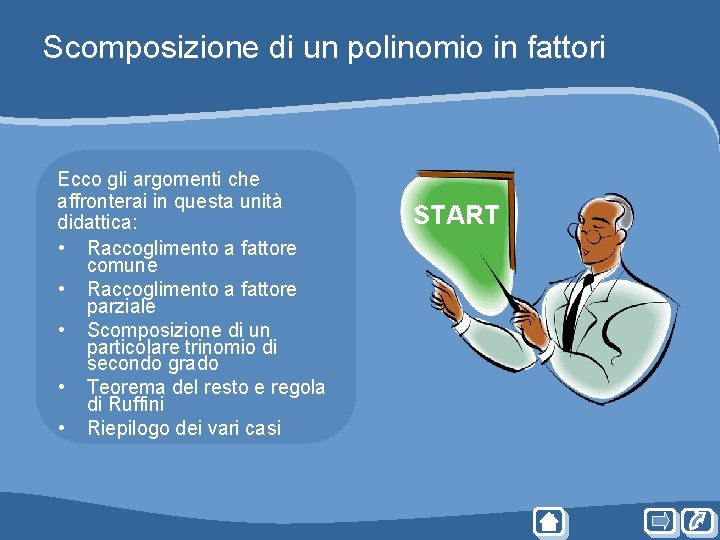 Scomposizione di un polinomio in fattori Ecco gli argomenti che affronterai in questa unità Scomposizione di un polinomio in fattori Ecco gli argomenti che affronterai in questa unità
