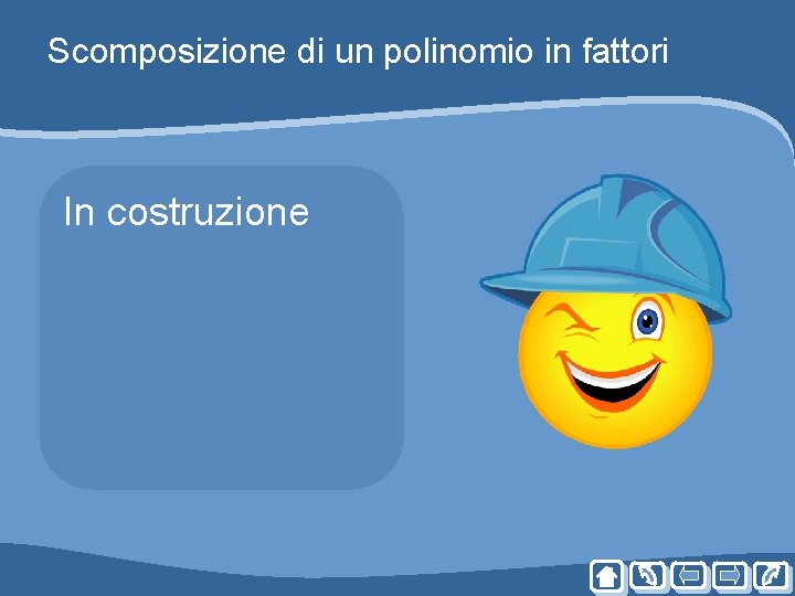 Scomposizione di un polinomio in fattori In costruzione Scomposizione di un polinomio in fattori In costruzione