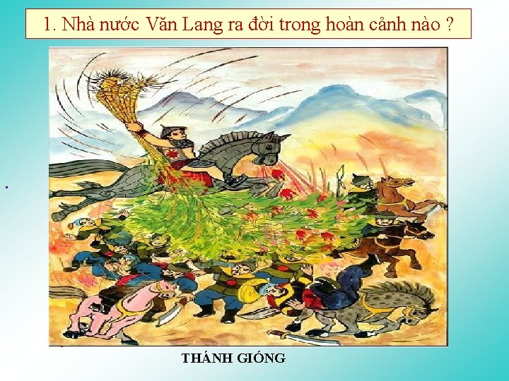 1. Nhà nước Văn Lang ra đời trong hoàn cảnh nào ? . THÁNH