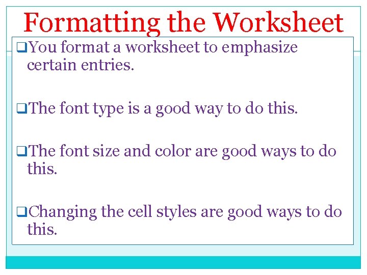 Formatting the Worksheet q. You format a worksheet to emphasize certain entries. q. The