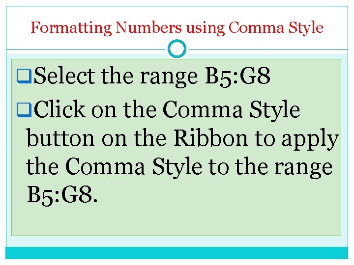 Formatting Numbers using Comma Style q. Select the range B 5: G 8 q.