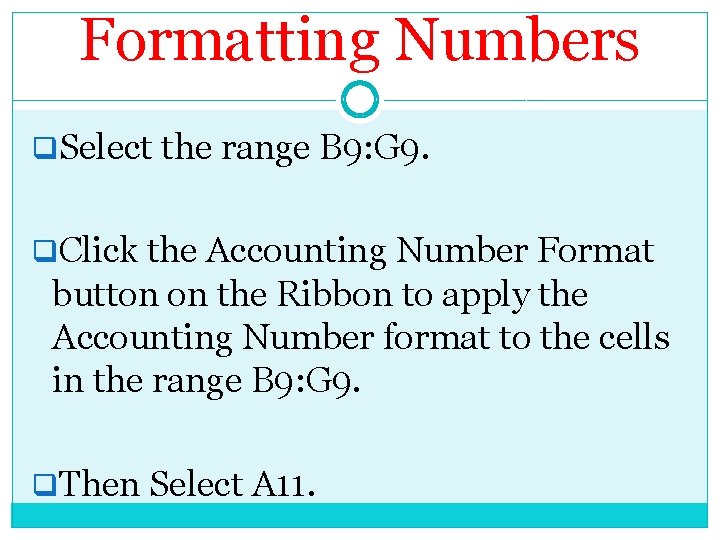 Formatting Numbers q. Select the range B 9: G 9. q. Click the Accounting