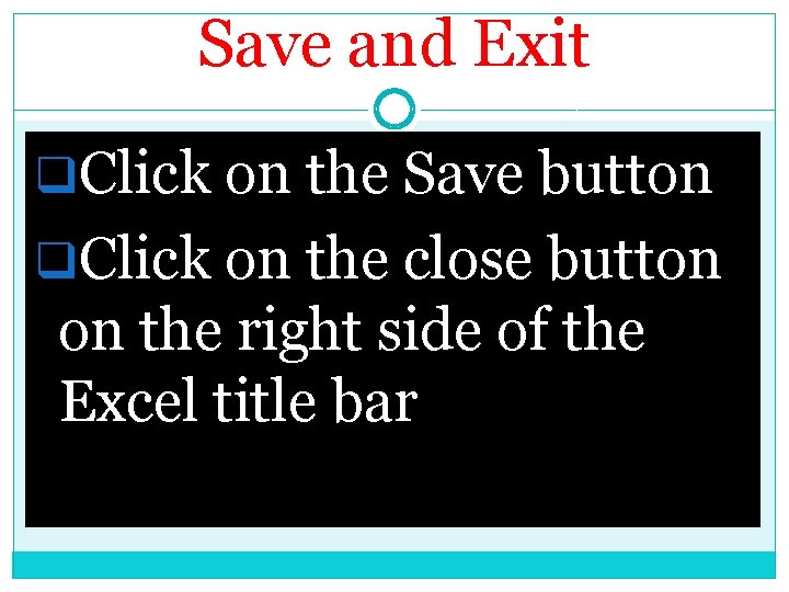 Save and Exit q. Click on the Save button q. Click on the close