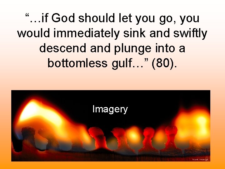 “…if God should let you go, you would immediately sink and swiftly descend and