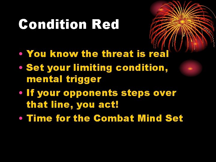 Condition Red • You know the threat is real • Set your limiting condition,