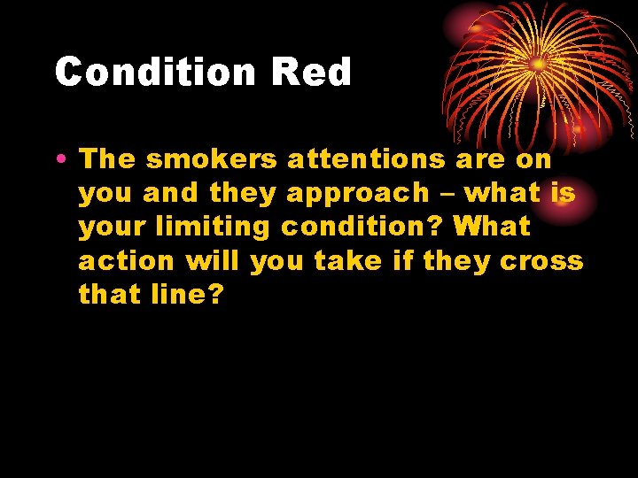 Condition Red • The smokers attentions are on you and they approach – what