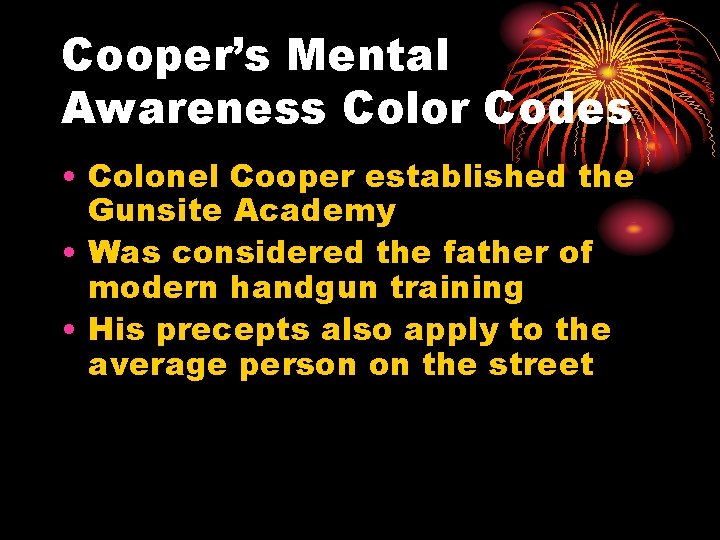 Cooper’s Mental Awareness Color Codes • Colonel Cooper established the Gunsite Academy • Was