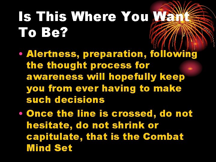 Is This Where You Want To Be? • Alertness, preparation, following the thought process