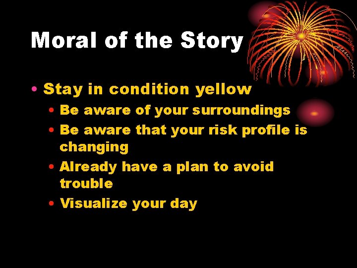 Moral of the Story • Stay in condition yellow • Be aware of your