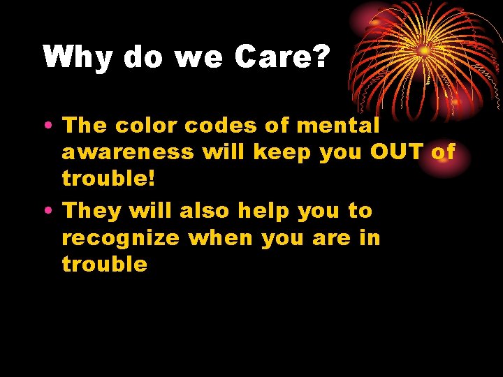 Why do we Care? • The color codes of mental awareness will keep you