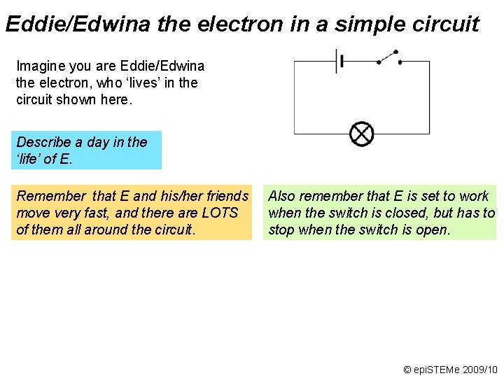 Eddie/Edwina the electron in a simple circuit Imagine you are Eddie/Edwina the electron, who