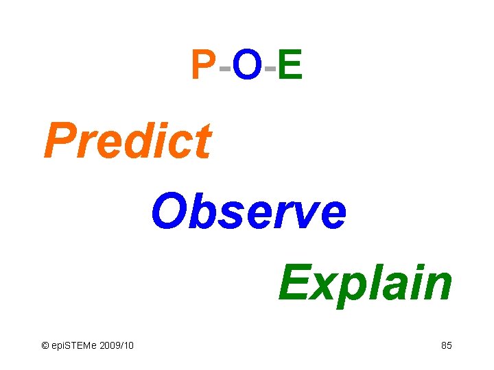 P-O-E Predict Observe Explain © epi. STEMe 2009/10 85 