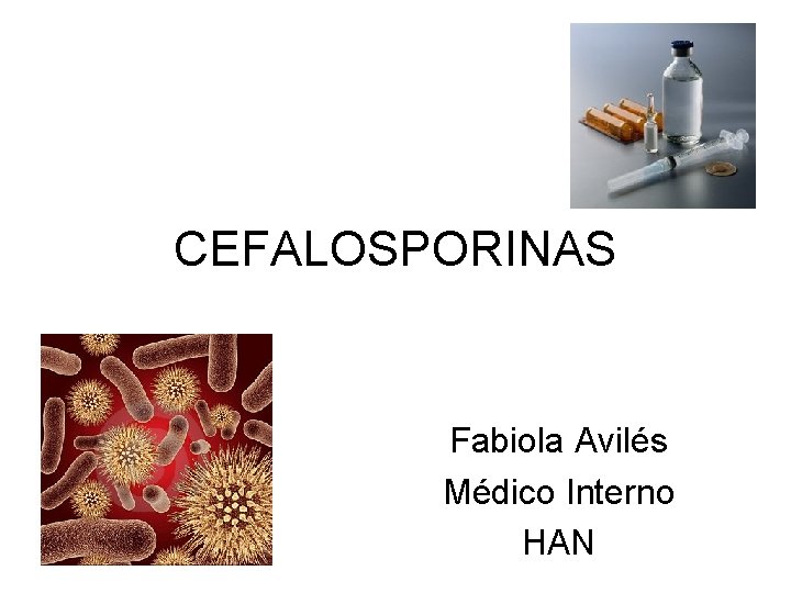 CEFALOSPORINAS Fabiola Avilés Médico Interno HAN 