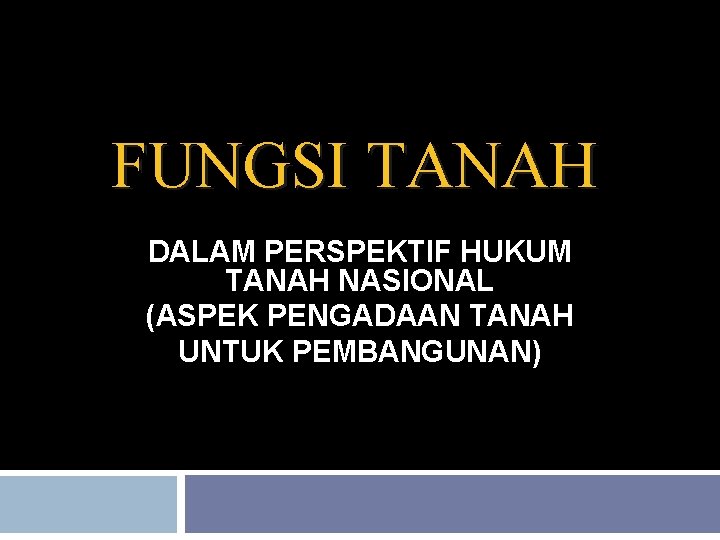 FUNGSI TANAH DALAM PERSPEKTIF HUKUM TANAH NASIONAL (ASPEK PENGADAAN TANAH UNTUK PEMBANGUNAN) 