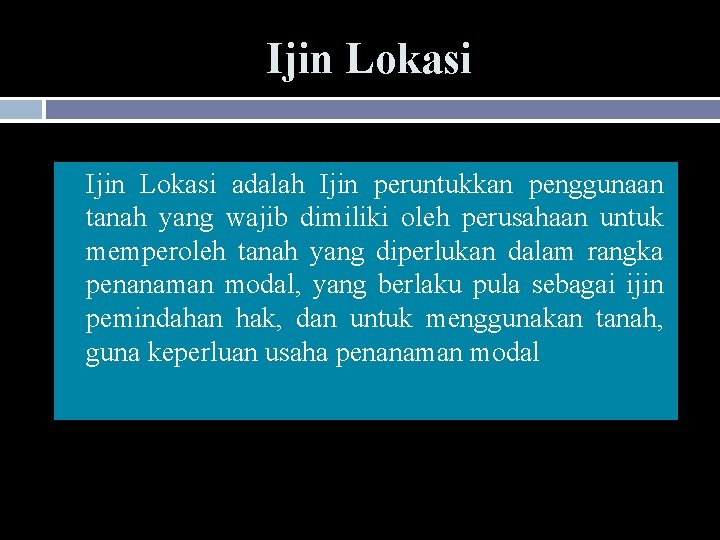 Ijin Lokasi adalah Ijin peruntukkan penggunaan tanah yang wajib dimiliki oleh perusahaan untuk memperoleh